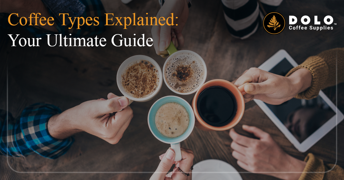 Coffee Types Explained: Your Ultimate Guide